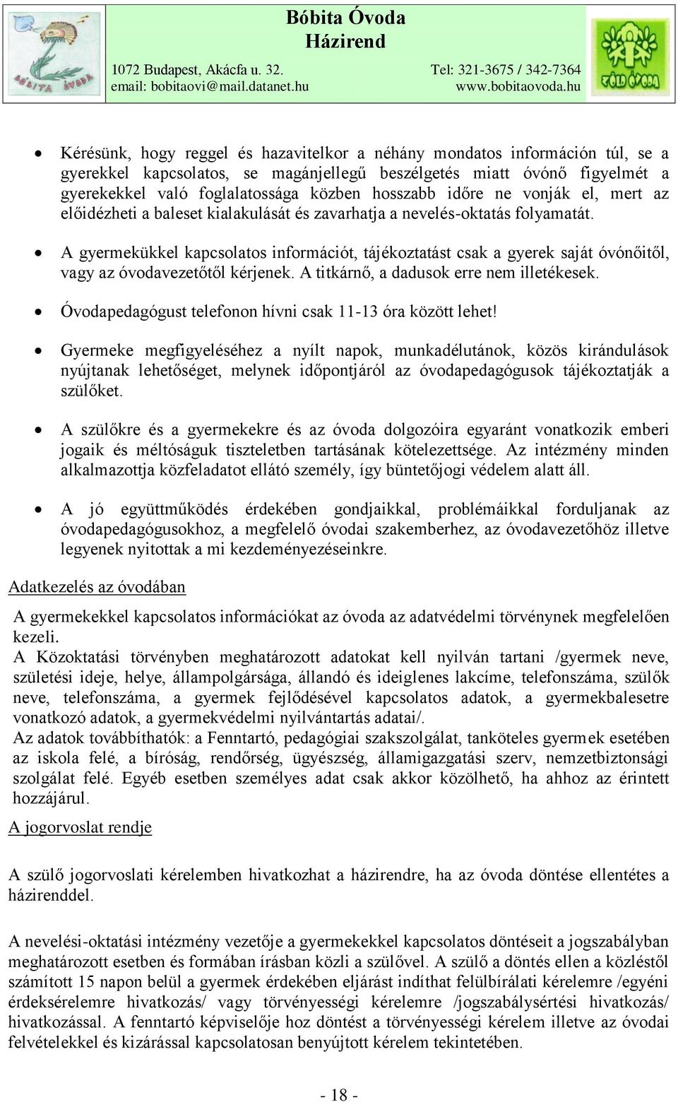 A gyermekükkel kapcsolatos információt, tájékoztatást csak a gyerek saját óvónőitől, vagy az óvodavezetőtől kérjenek. A titkárnő, a dadusok erre nem illetékesek.