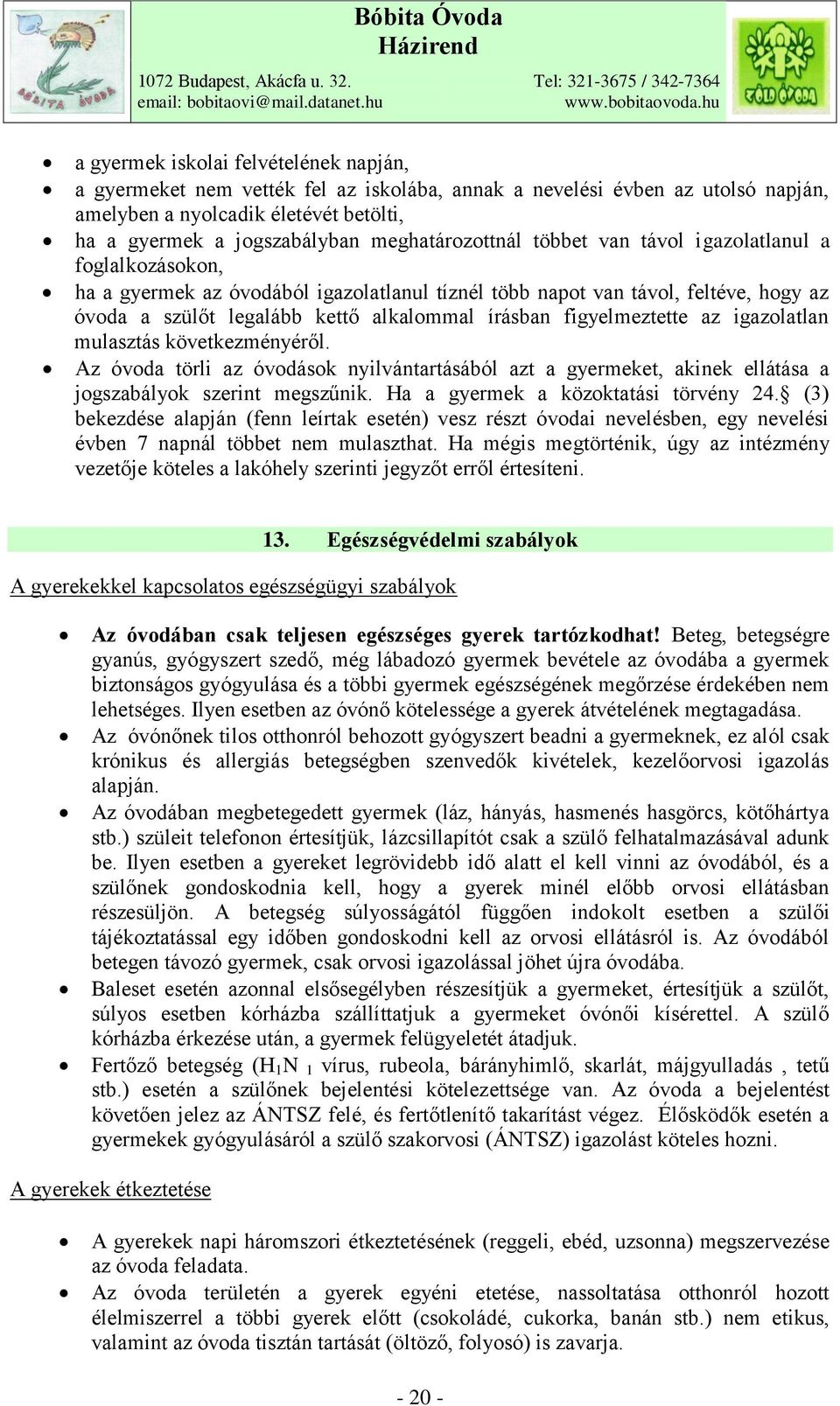 írásban figyelmeztette az igazolatlan mulasztás következményéről. Az óvoda törli az óvodások nyilvántartásából azt a gyermeket, akinek ellátása a jogszabályok szerint megszűnik.