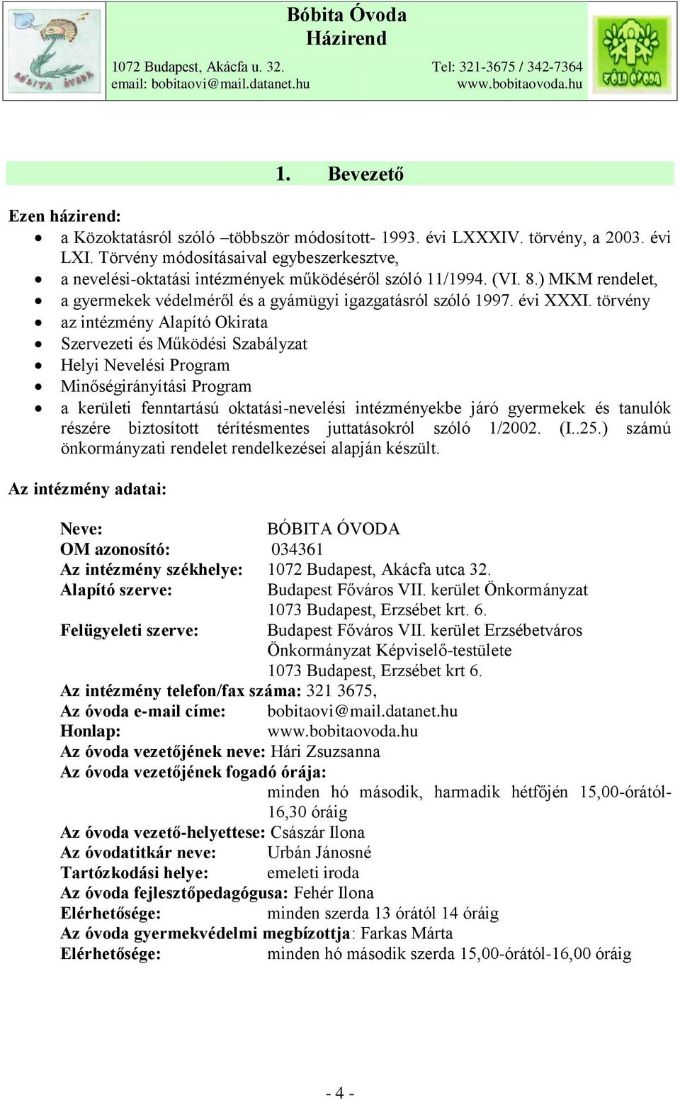 törvény az intézmény Alapító Okirata Szervezeti és Működési Szabályzat Helyi Nevelési Program Minőségirányítási Program a kerületi fenntartású oktatási-nevelési intézményekbe járó gyermekek és