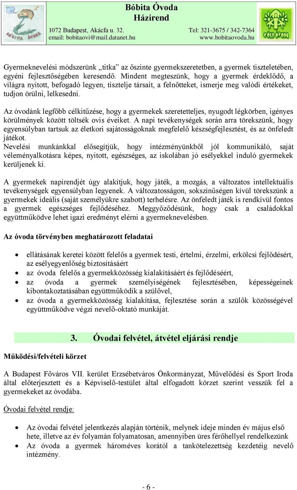 Az óvodánk legfőbb célkitűzése, hogy a gyermekek szeretetteljes, nyugodt légkörben, igényes körülmények között töltsék ovis éveiket.