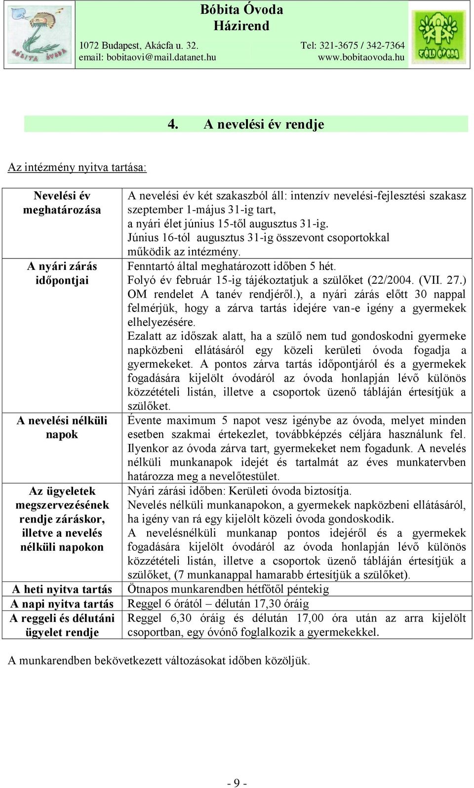 nyári élet június 15-től augusztus 31-ig. Június 16-tól augusztus 31-ig összevont csoportokkal működik az intézmény. Fenntartó által meghatározott időben 5 hét.