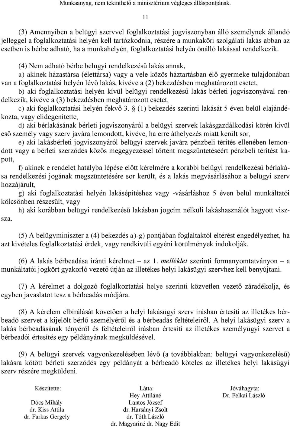 (4) Nem adható bérbe belügyi rendelkezésű lakás annak, a) akinek házastársa (élettársa) vagy a vele közös háztartásban élő gyermeke tulajdonában van a foglalkoztatási helyén lévő lakás, kivéve a (2)