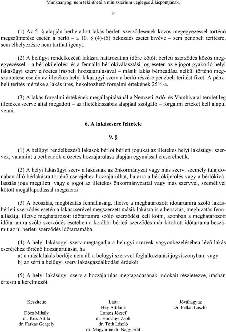 (2) A belügyi rendelkezésű lakásra határozatlan időre kötött bérleti szerződés közös megegyezéssel a bérlőkijelölési és a fennálló bérlőkiválasztási jog esetén az e jogot gyakorló helyi lakásügyi