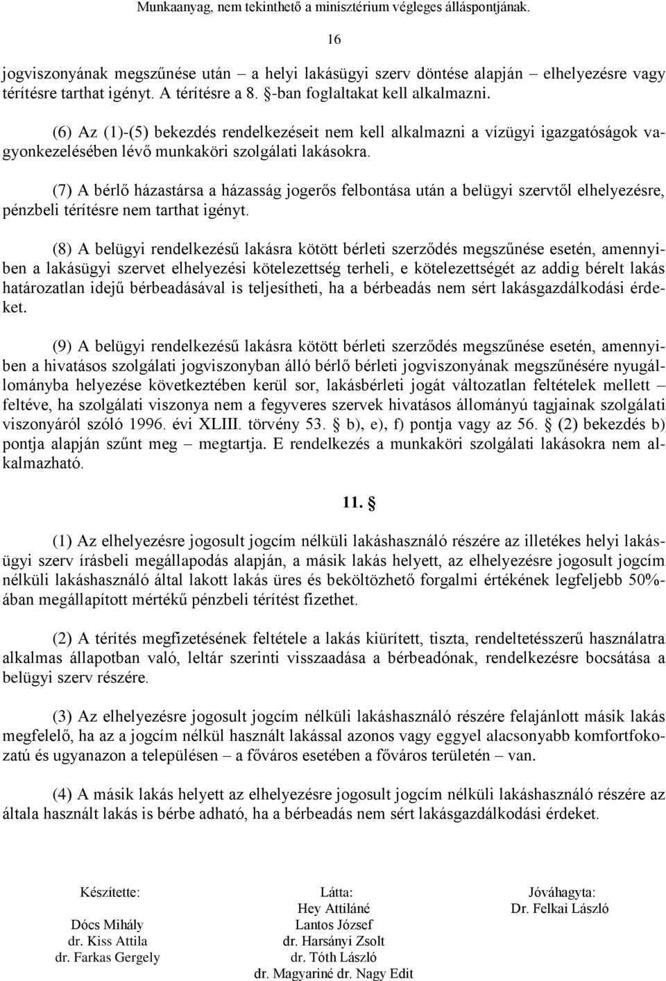 (7) A bérlő házastársa a házasság jogerős felbontása után a belügyi szervtől elhelyezésre, pénzbeli térítésre nem tarthat igényt.