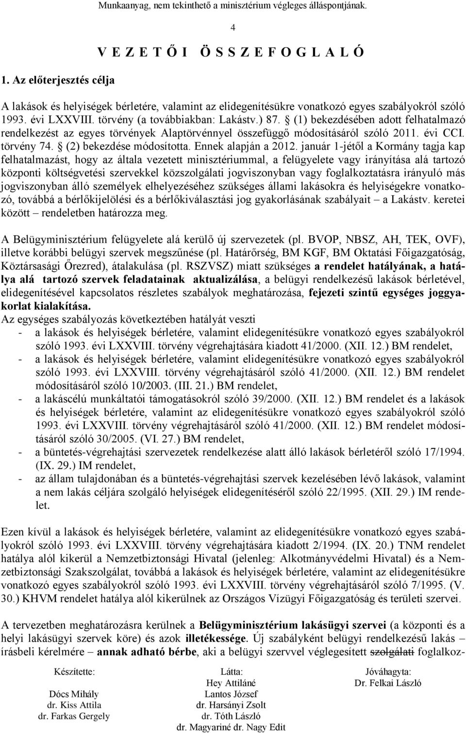 (1) bekezdésében adott felhatalmazó rendelkezést az egyes törvények Alaptörvénnyel összefüggő módosításáról szóló 2011. évi CCI. törvény 74. (2) bekezdése módosította. Ennek alapján a 2012.