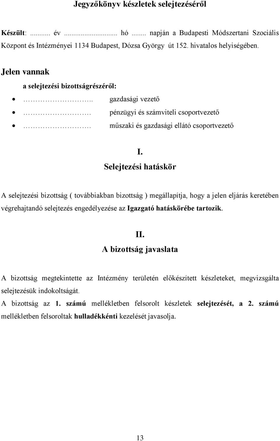 Selejtezési hatáskör A selejtezési bizottság ( továbbiakban bizottság ) megállapítja, hogy a jelen eljárás keretében végrehajtandó selejtezés engedélyezése az Igazgató hatáskörébe tartozik. II.