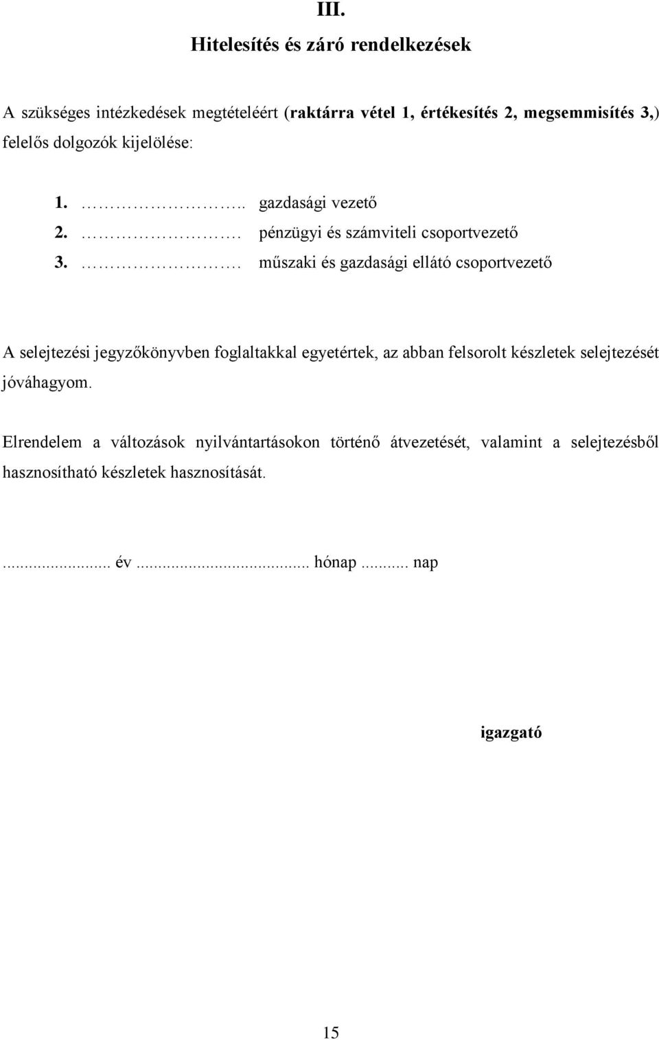 . műszaki és gazdasági ellátó csoportvezető A selejtezési jegyzőkönyvben foglaltakkal egyetértek, az abban felsorolt készletek