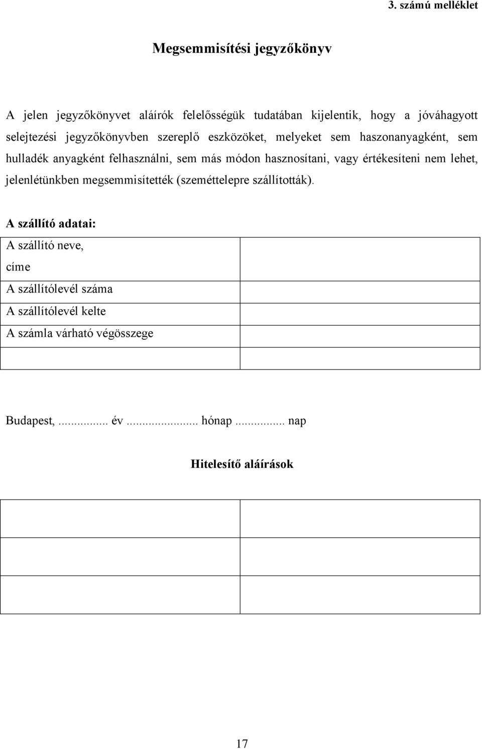 hasznosítani, vagy értékesíteni nem lehet, jelenlétünkben megsemmisítették (szeméttelepre szállították).