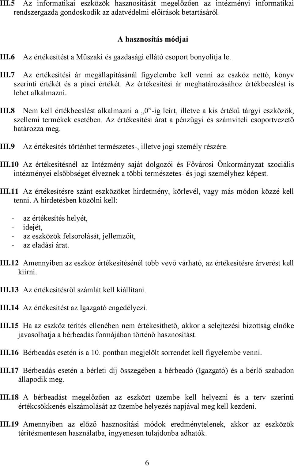 Az értékesítési ár meghatározásához értékbecslést is lehet alkalmazni. III.8 Nem kell értékbecslést alkalmazni a 0 -ig leírt, illetve a kis értékű tárgyi eszközök, szellemi termékek esetében.