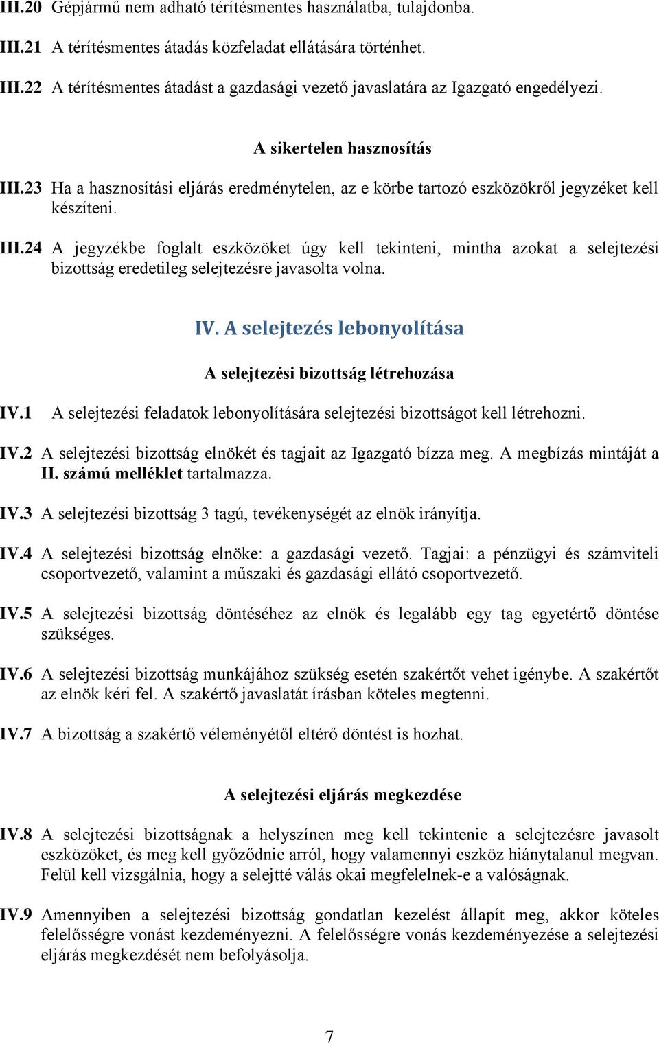 IV. A selejtezés lebonyolítása A selejtezési bizottság létrehozása IV.1 A selejtezési feladatok lebonyolítására selejtezési bizottságot kell létrehozni. IV.2 A selejtezési bizottság elnökét és tagjait az Igazgató bízza meg.