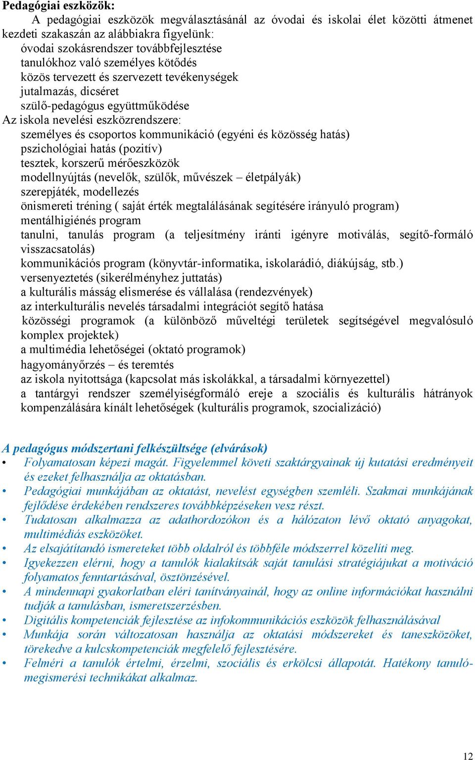 és közösség hatás) pszichológiai hatás (pozitív) tesztek, korszerű mérőeszközök modellnyújtás (nevelők, szülők, művészek életpályák) szerepjáték, modellezés önismereti tréning ( saját érték