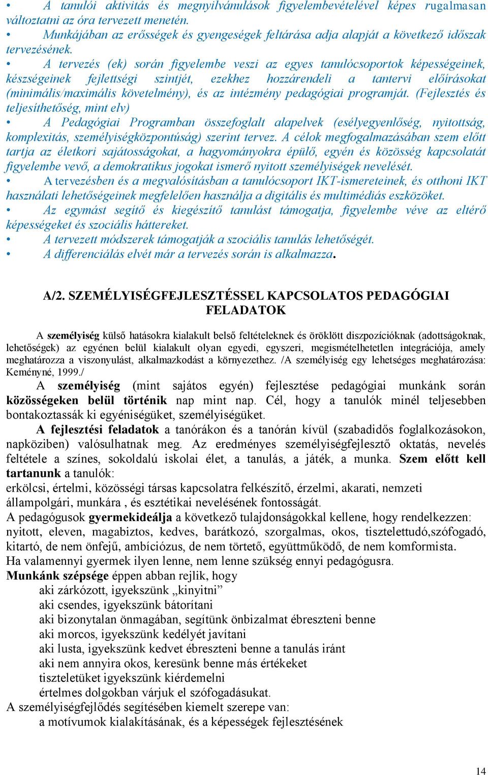 A tervezés (ek) során figyelembe veszi az egyes tanulócsoportok képességeinek, készségeinek fejlettségi szintjét, ezekhez hozzárendeli a tantervi előírásokat (minimális/maximális követelmény), és az