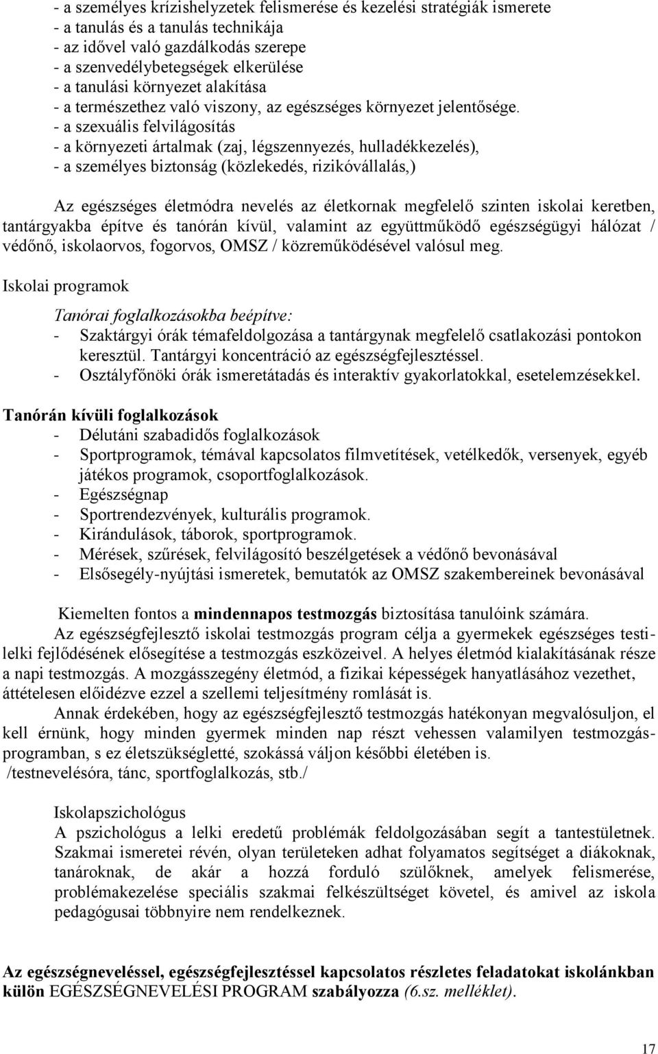 - a szexuális felvilágosítás - a környezeti ártalmak (zaj, légszennyezés, hulladékkezelés), - a személyes biztonság (közlekedés, rizikóvállalás,) Az egészséges életmódra nevelés az életkornak