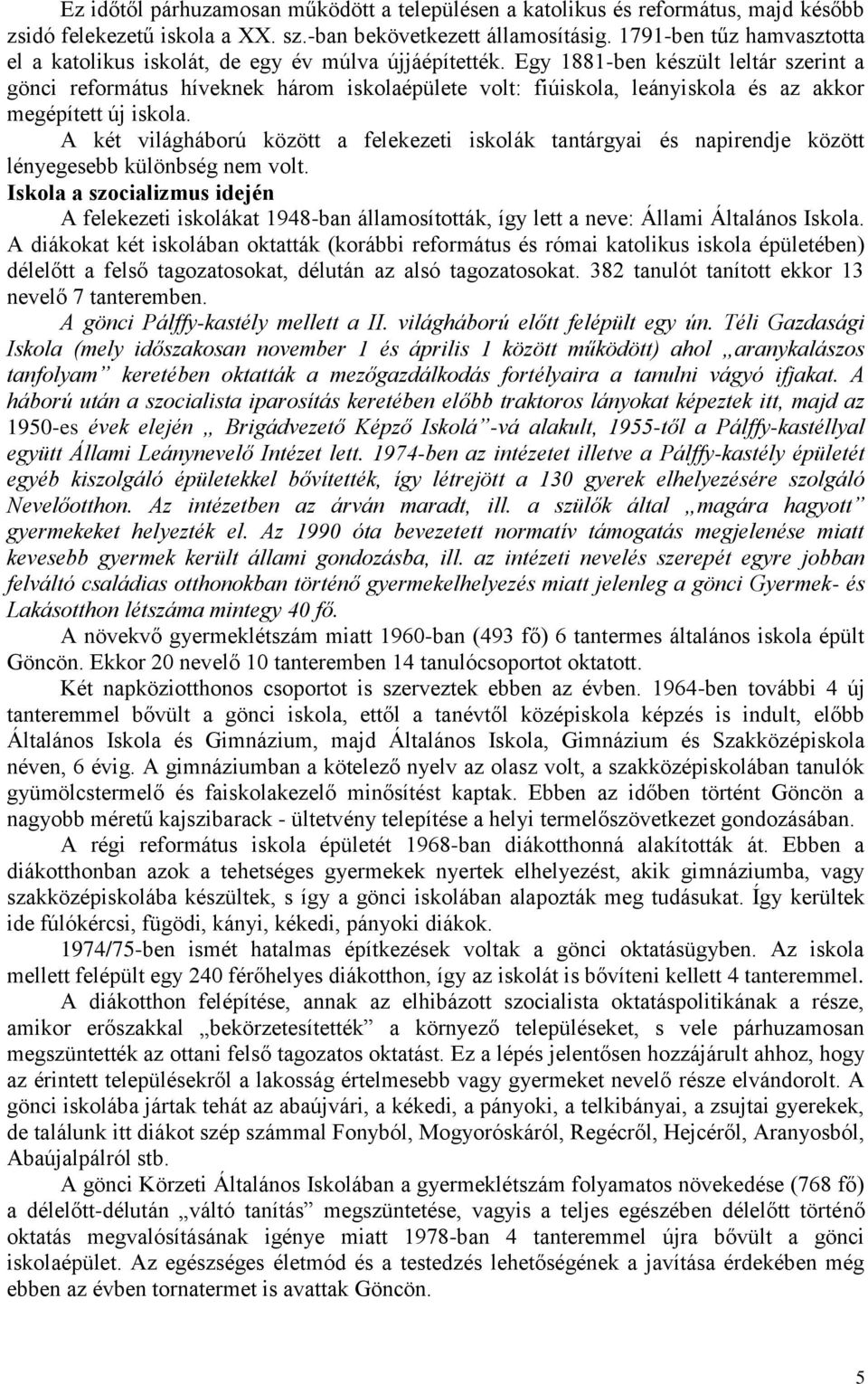 Egy 1881-ben készült leltár szerint a gönci református híveknek három iskolaépülete volt: fiúiskola, leányiskola és az akkor megépített új iskola.