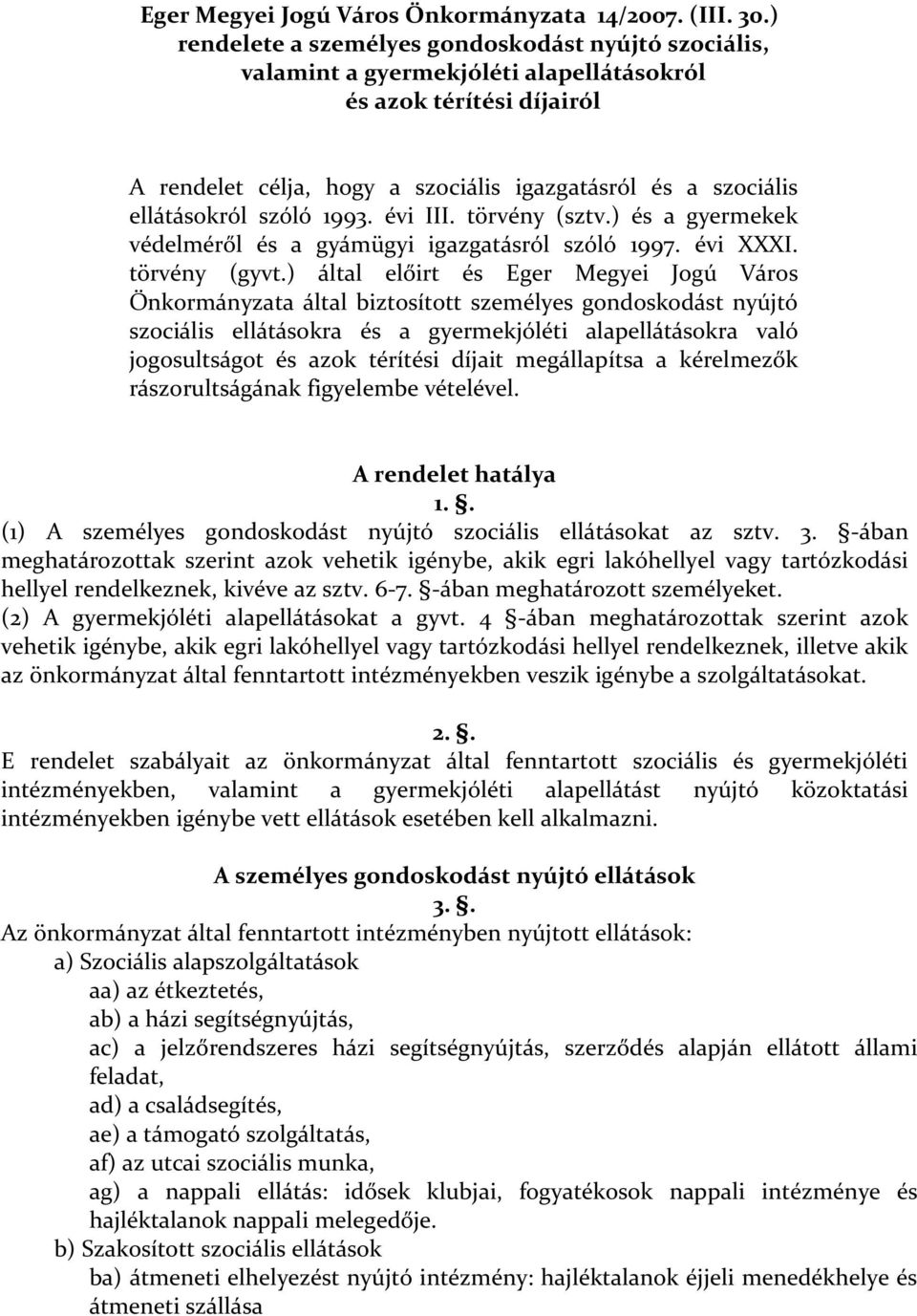 szóló 1993. évi III. törvény (sztv.) és a gyermekek védelméről és a gyámügyi igazgatásról szóló 1997. évi XXXI. törvény (gyvt.