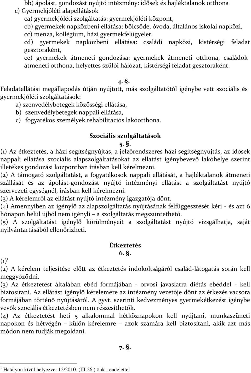 cd) gyermekek napközbeni ellátása: családi napközi, kistérségi feladat gesztoraként, ce) gyermekek átmeneti gondozása: gyermekek átmeneti otthona, családok átmeneti otthona, helyettes szülői hálózat,