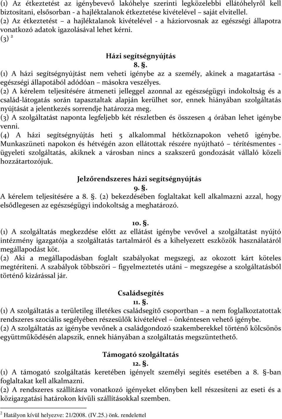 . (1) A házi segítségnyújtást nem veheti igénybe az a személy, akinek a magatartása - egészségi állapotából adódóan másokra veszélyes.