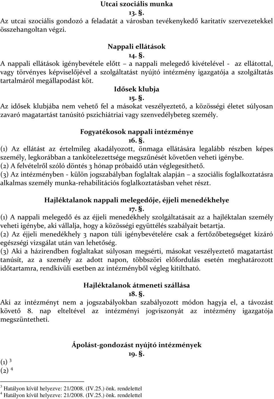 megállapodást köt. Idősek klubja 15.. Az idősek klubjába nem vehető fel a másokat veszélyeztető, a közösségi életet súlyosan zavaró magatartást tanúsító pszichiátriai vagy szenvedélybeteg személy.