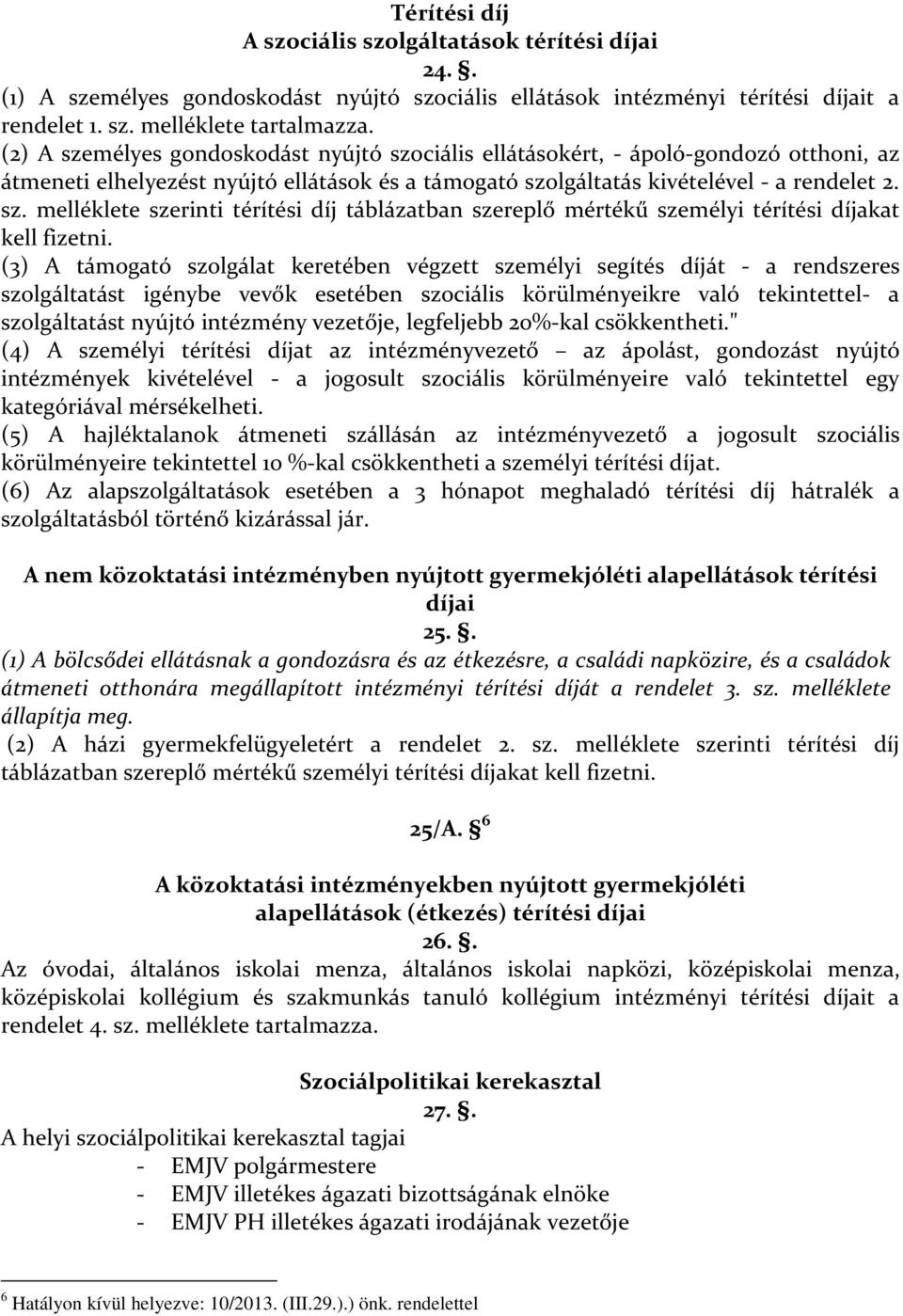 (3) A támogató szolgálat keretében végzett személyi segítés díját - a rendszeres szolgáltatást igénybe vevők esetében szociális körülményeikre való tekintettel- a szolgáltatást nyújtó intézmény