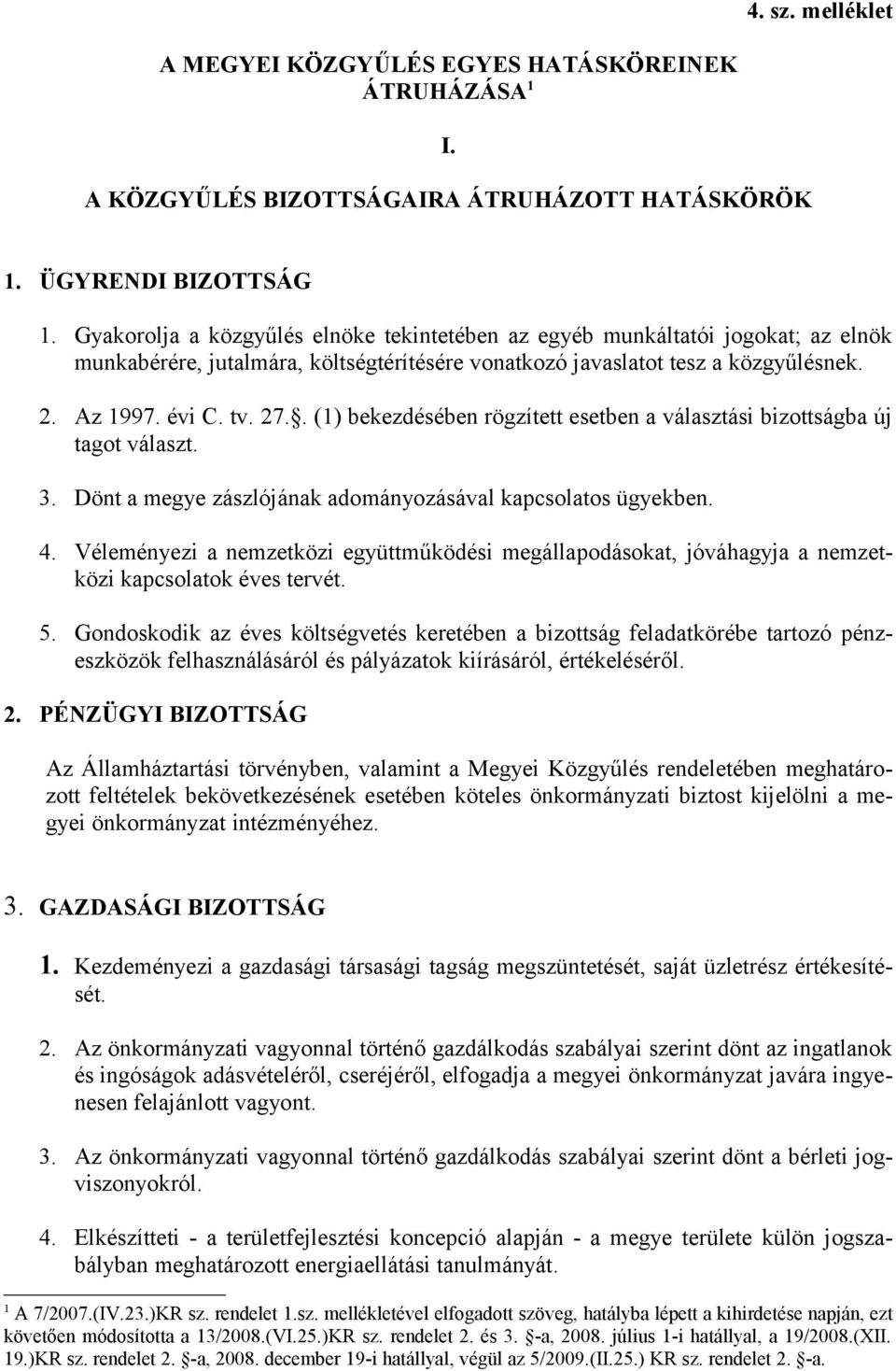 . (1) bekezdésében rögzített esetben a választási bizottságba új tagot választ. 3. Dönt a megye zászlójának adományozásával kapcsolatos ügyekben. 4.