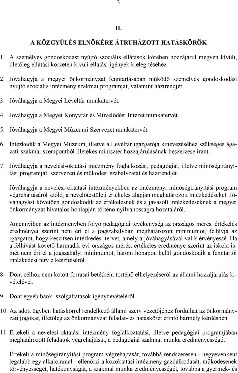 Jóváhagyja a megyei önkormányzat fenntartásában működő személyes gondoskodást nyújtó szociális intézmény szakmai programját, valamint házirendjét. 3. Jóváhagyja a Megyei Levéltár munkatervét. 4.