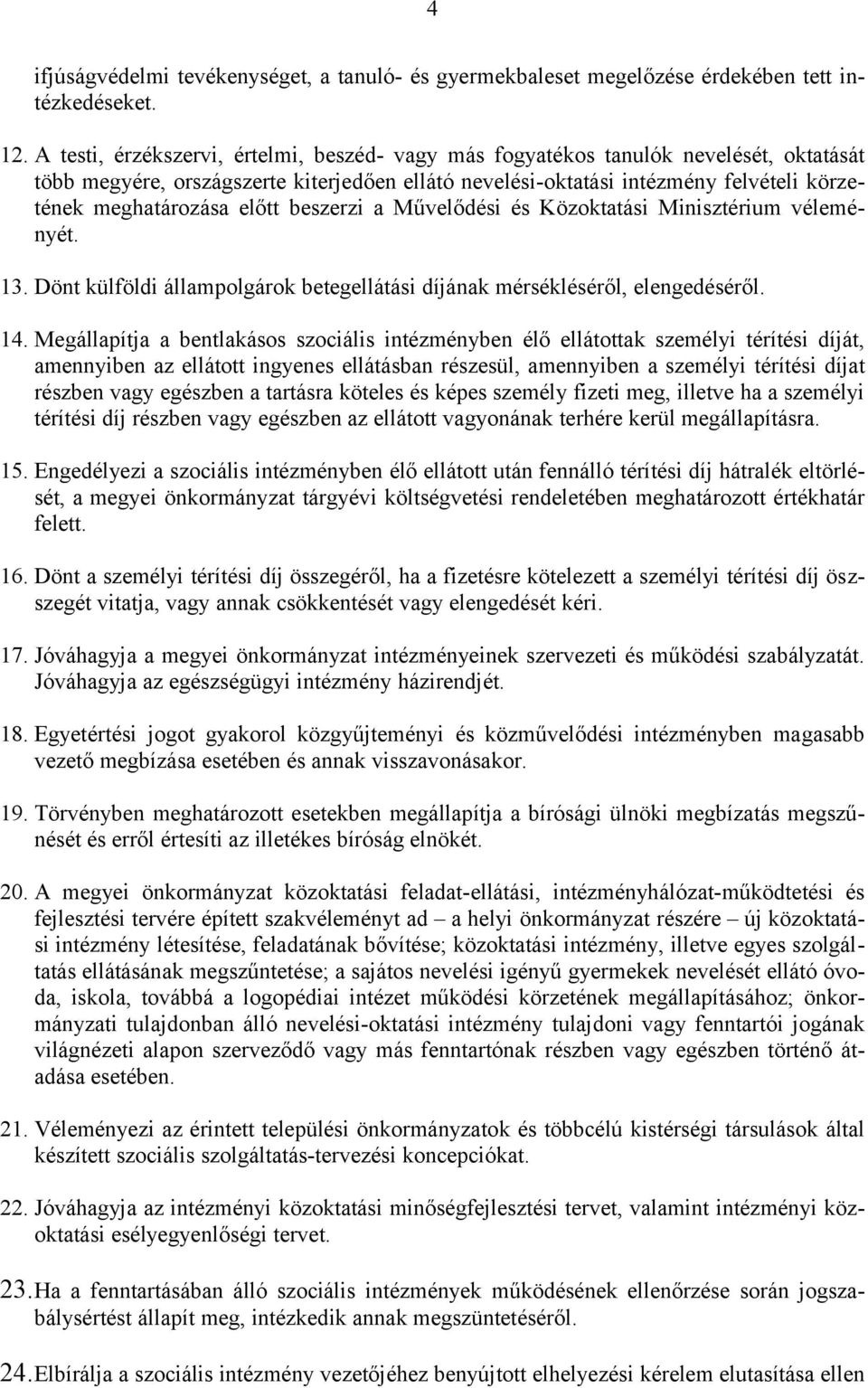 előtt beszerzi a Művelődési és Közoktatási Minisztérium véleményét. 13. Dönt külföldi állampolgárok betegellátási díjának mérsékléséről, elengedéséről. 14.