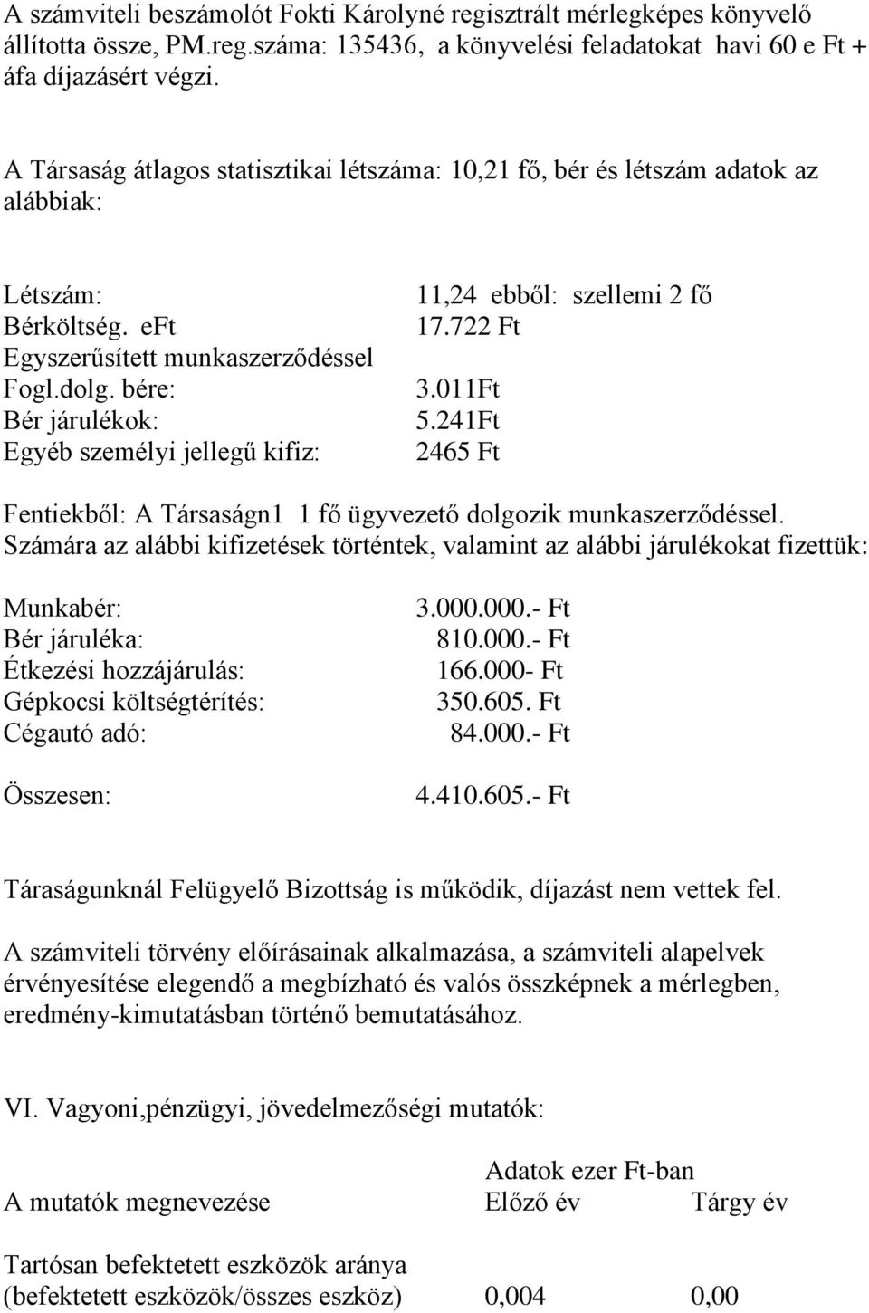 bére: Bér járulékok: Egyéb személyi jellegű kifiz: 11,24 ebből: szellemi 2 fő 17.722 Ft 3.011Ft 5.241Ft 2465 Ft Fentiekből: A Társaságn1 1 fő ügyvezető dolgozik munkaszerződéssel.