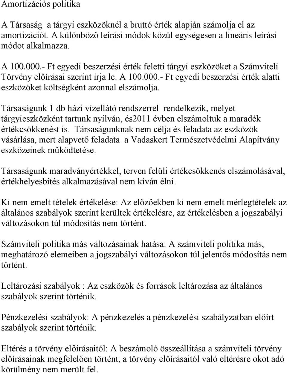 Társaságunk 1 db házi vízellátó rendszerrel rendelkezik, melyet tárgyieszközként tartunk nyilván, és2011 évben elszámoltuk a maradék értékcsökkenést is.