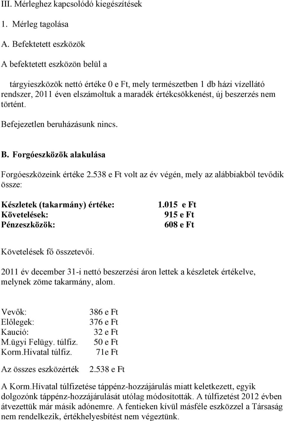 nem történt. Befejezetlen beruházásunk nincs. B. Forgóeszközök alakulása Forgóeszközeink értéke 2.