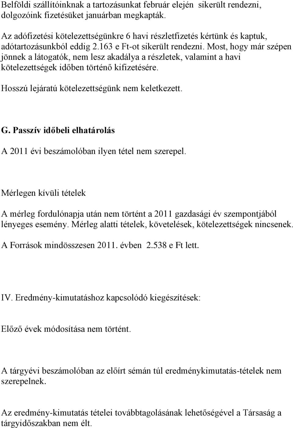 Most, hogy már szépen jönnek a látogatók, nem lesz akadálya a részletek, valamint a havi kötelezettségek időben történő kifizetésére. Hosszú lejáratú kötelezettségünk nem keletkezett. G.