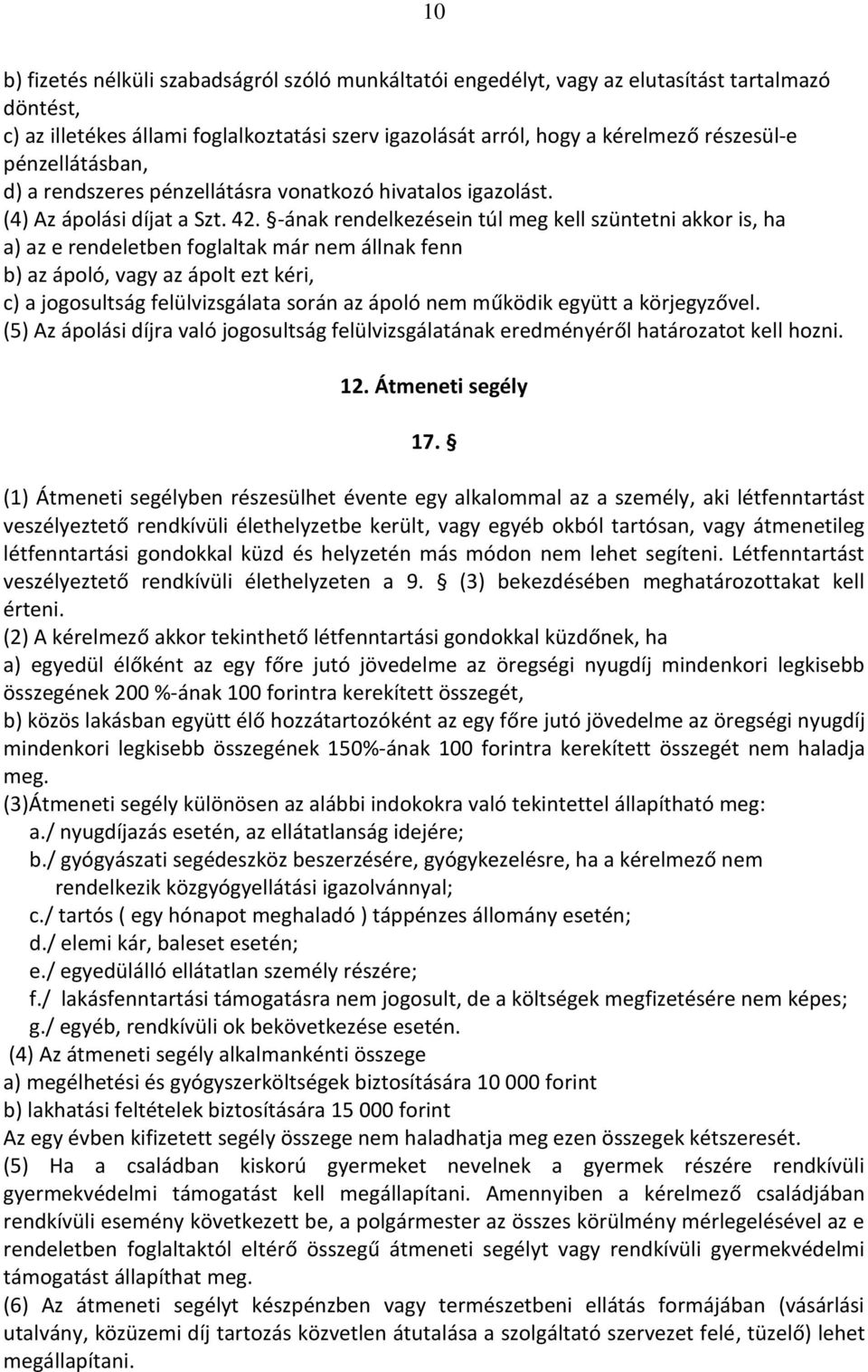 -ának rendelkezésein túl meg kell szüntetni akkor is, ha a) az e rendeletben foglaltak már nem állnak fenn b) az ápoló, vagy az ápolt ezt kéri, c) a jogosultság felülvizsgálata során az ápoló nem