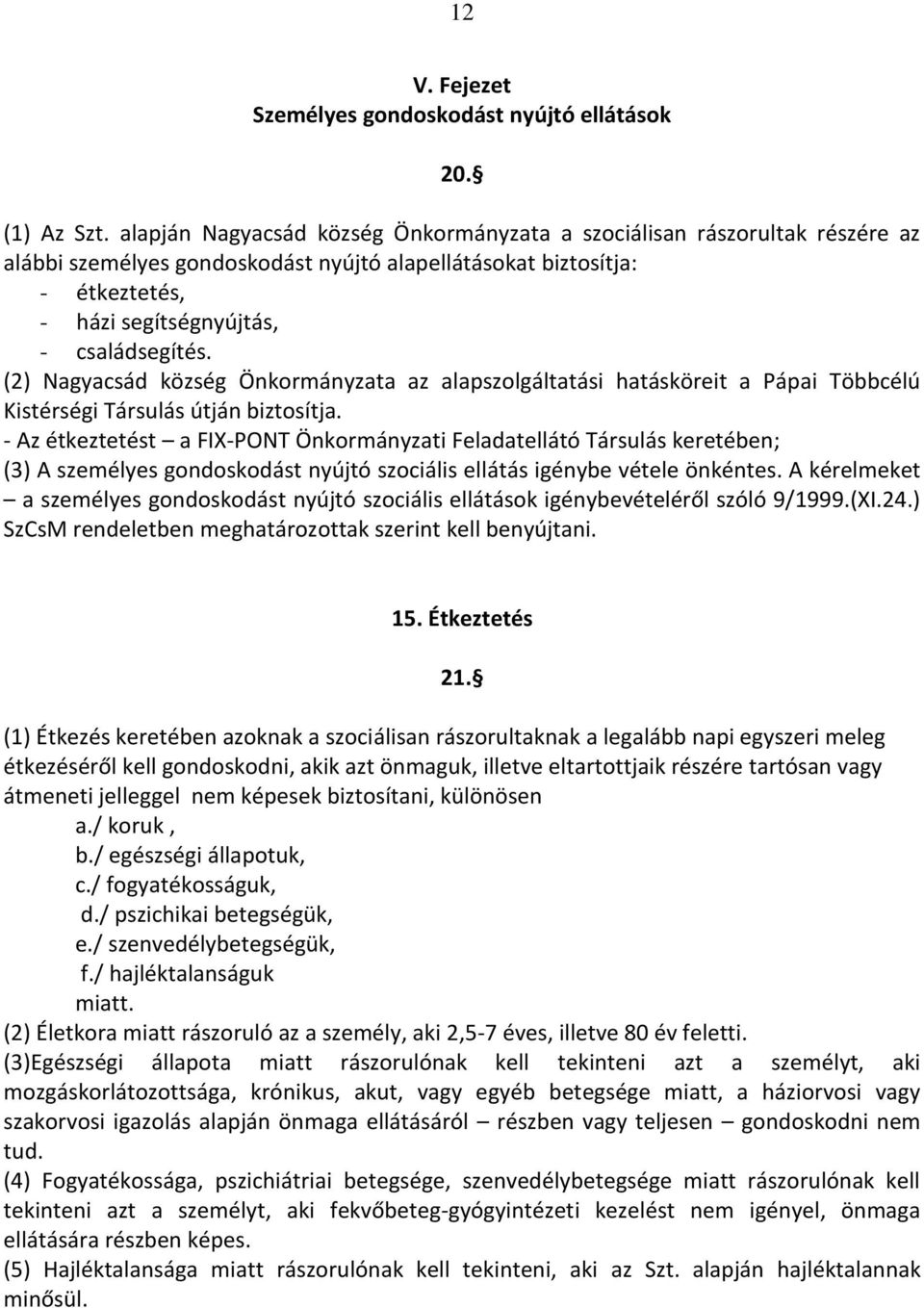 (2) Nagyacsád község Önkormányzata az alapszolgáltatási hatásköreit a Pápai Többcélú Kistérségi Társulás útján biztosítja.