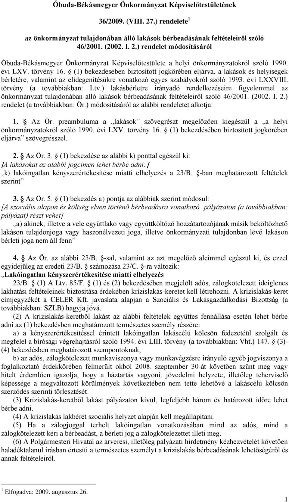 törvény (a továbbiakban: Ltv.) lakásbérletre irányadó rendelkezéseire figyelemmel az önkormányzat tulajdonában álló lakások bérbeadásának feltételeiről szóló 46/2001. (2002. I. 2.