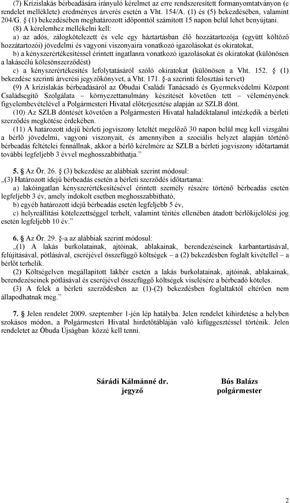 (8) A kérelemhez mellékelni kell: a) az adós, zálogkötelezett és vele egy háztartásban élő hozzátartozója (együtt költöző hozzátartozói) jövedelmi és vagyoni viszonyaira vonatkozó igazolásokat és