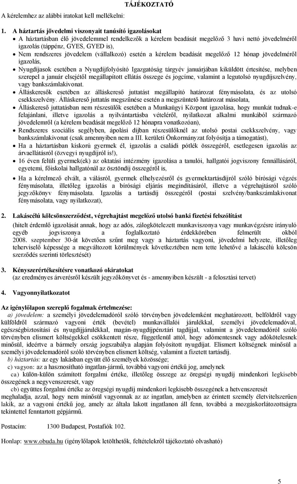 rendszeres jövedelem (vállalkozó) esetén a kérelem beadását megelőző 12 hónap jövedelméről igazolás, Nyugdíjasok esetében a Nyugdíjfolyósító Igazgatóság tárgyév januárjában kiküldött értesítése,