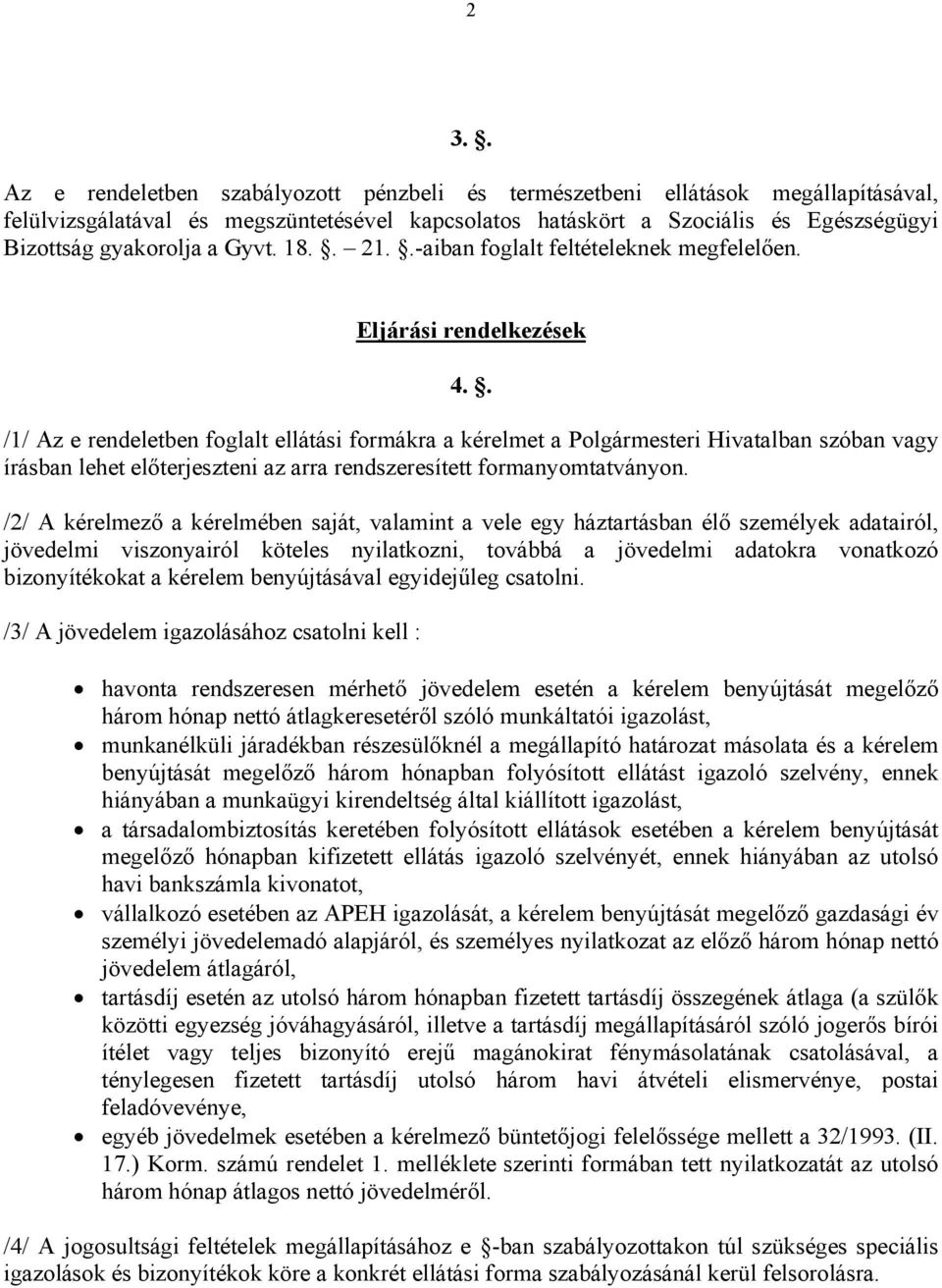 . /1/ Az e rendeletben foglalt ellátási formákra a kérelmet a Polgármesteri Hivatalban szóban vagy írásban lehet előterjeszteni az arra rendszeresített formanyomtatványon.