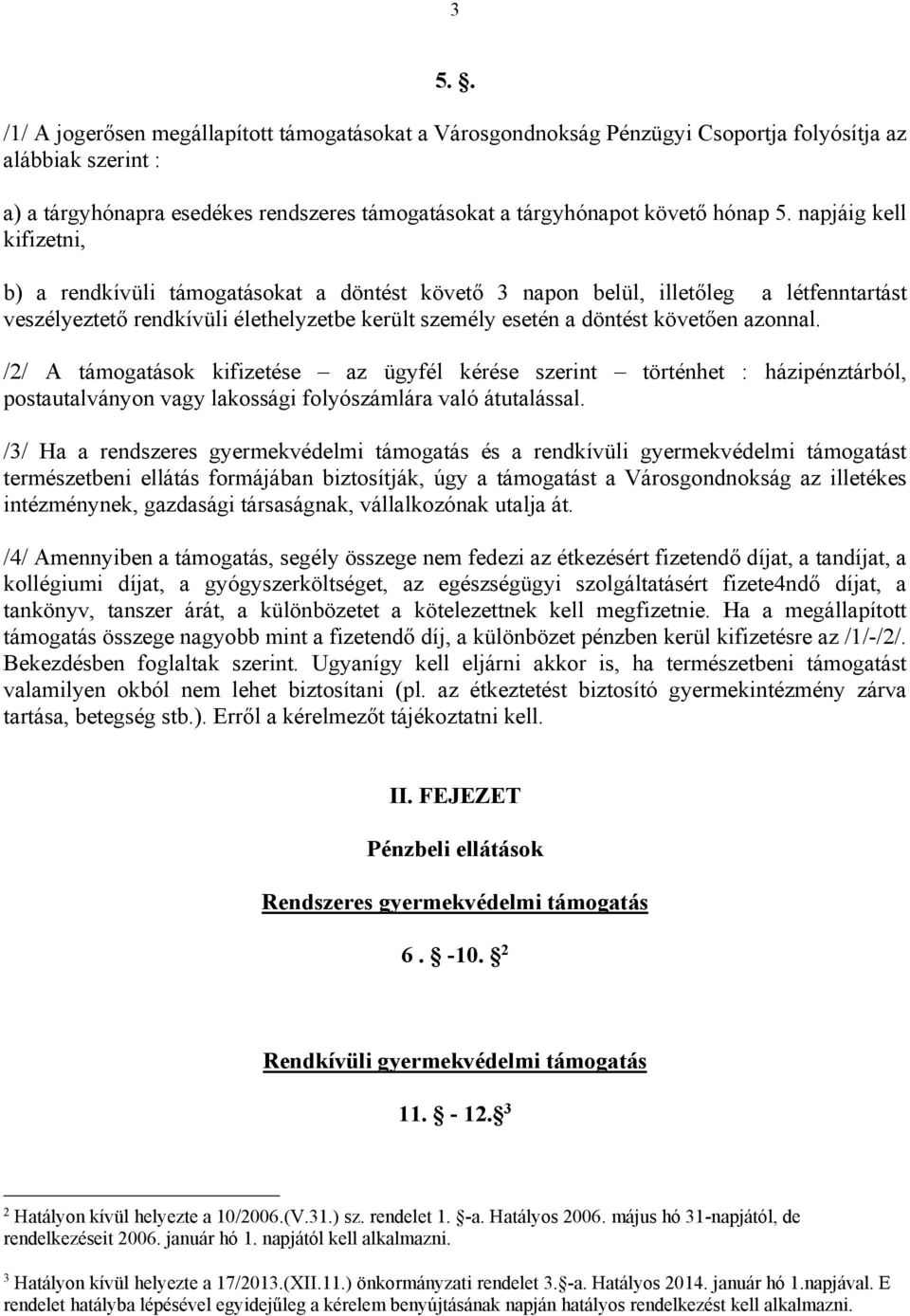 azonnal. /2/ A támogatások kifizetése az ügyfél kérése szerint történhet : házipénztárból, postautalványon vagy lakossági folyószámlára való átutalással.