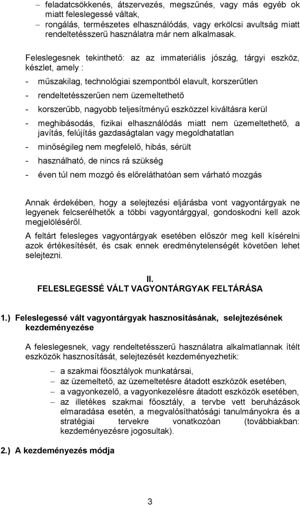 Feleslegesnek tekinthető: az az immateriális jószág, tárgyi eszköz, készlet, amely : - műszakilag, technológiai szempontból elavult, korszerűtlen - rendeltetésszerűen nem üzemeltethető - korszerűbb,