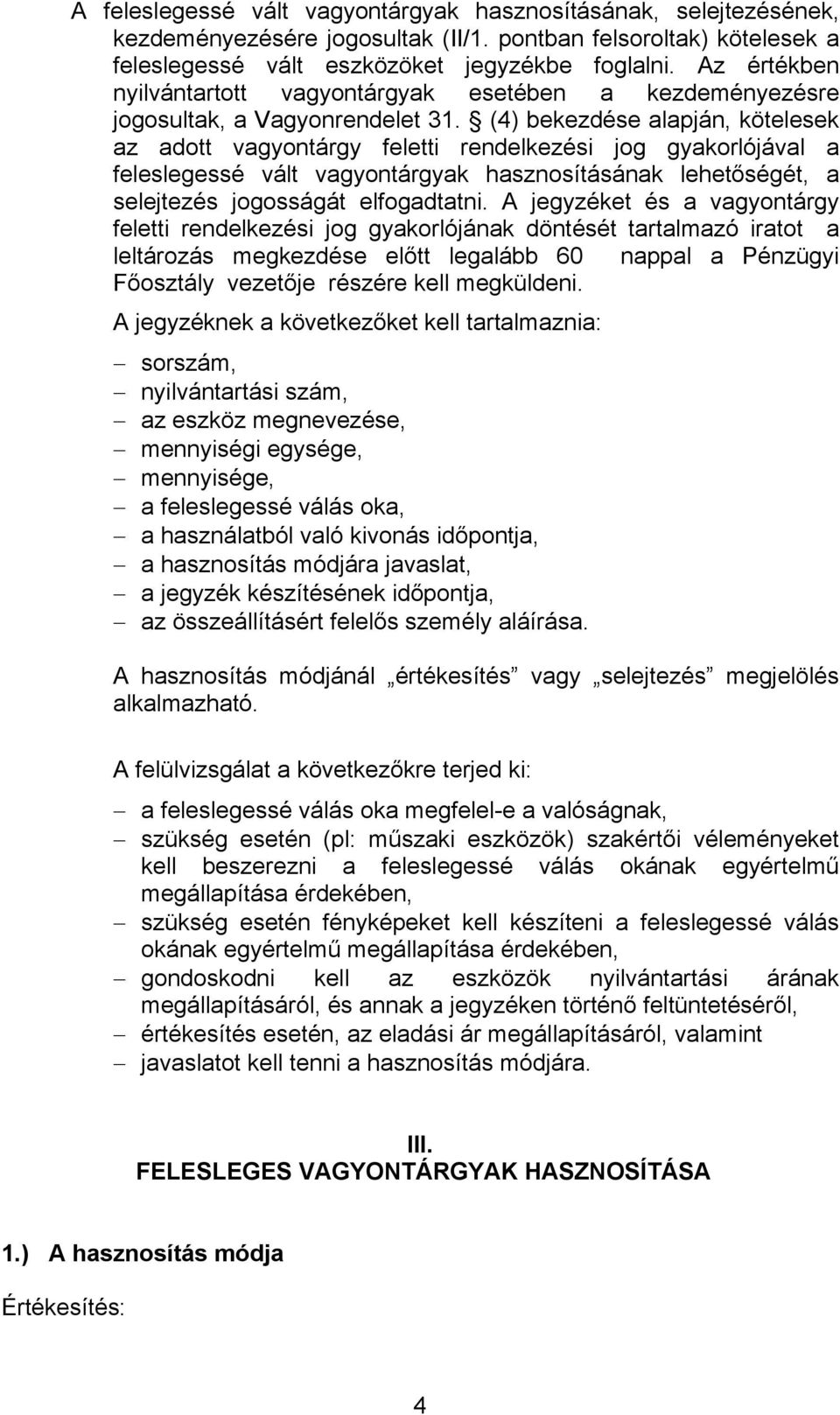 (4) bekezdése alapján, kötelesek az adott vagyontárgy feletti rendelkezési jog gyakorlójával a feleslegessé vált vagyontárgyak hasznosításának lehetőségét, a selejtezés jogosságát elfogadtatni.