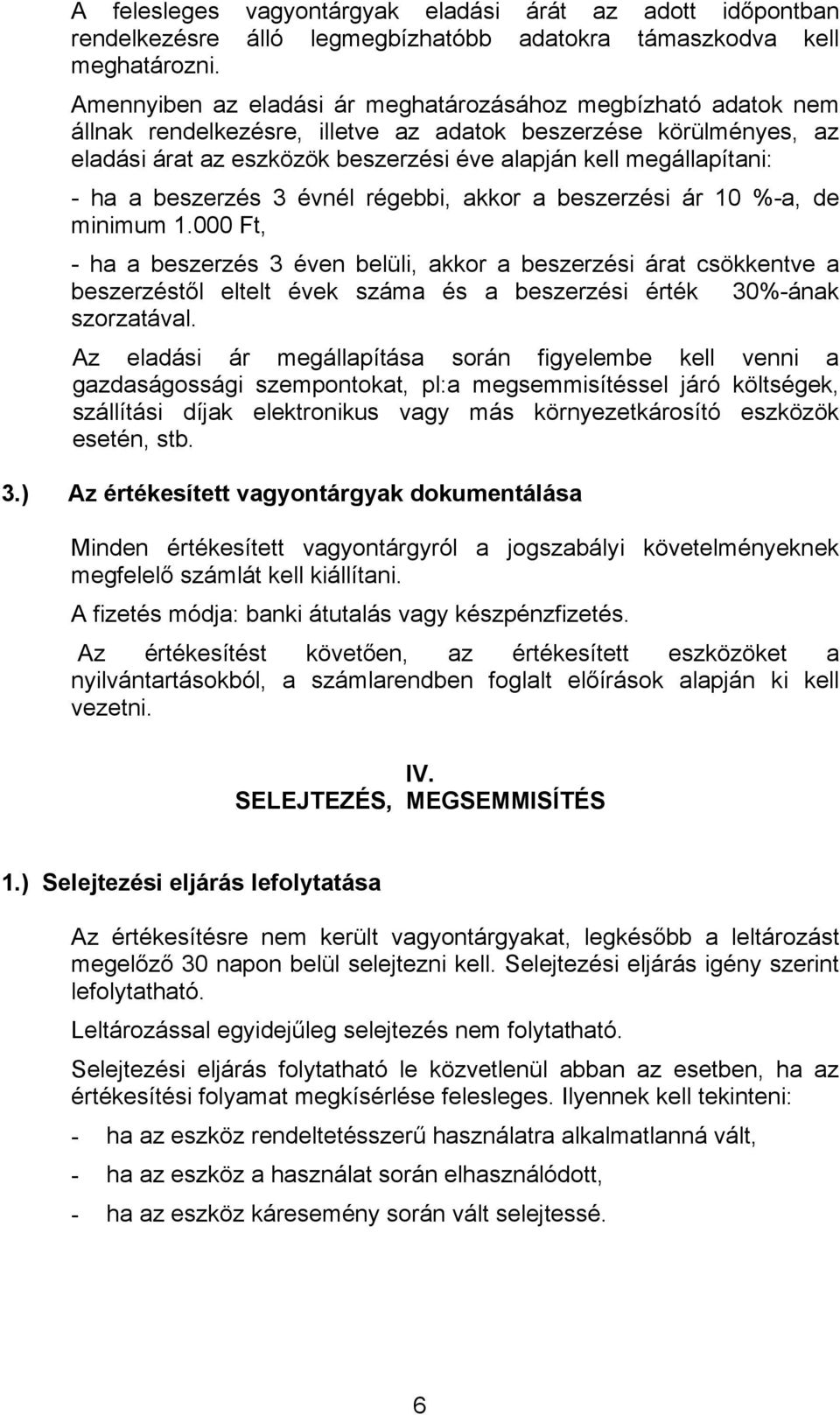 - ha a beszerzés 3 évnél régebbi, akkor a beszerzési ár 10 %-a, de minimum 1.