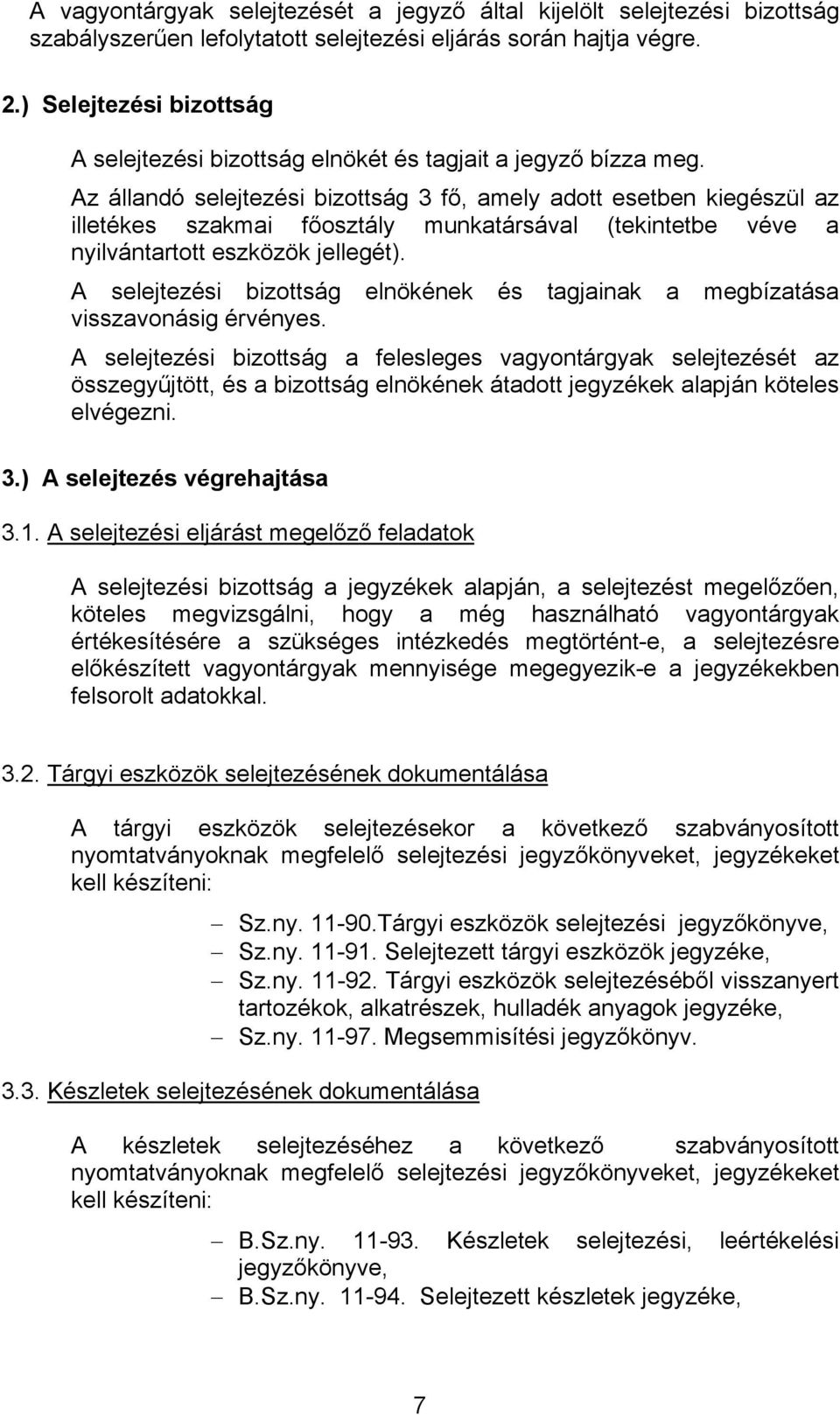 Az állandó selejtezési bizottság 3 fő, amely adott esetben kiegészül az illetékes szakmai főosztály munkatársával (tekintetbe véve a nyilvántartott eszközök jellegét).