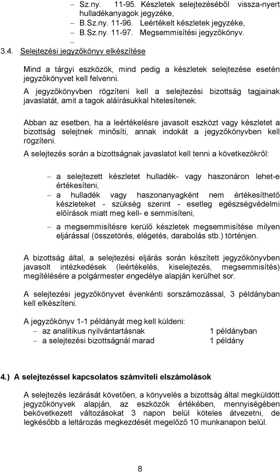 A jegyzőkönyvben rögzíteni kell a selejtezési bizottság tagjainak javaslatát, amit a tagok aláírásukkal hitelesítenek.