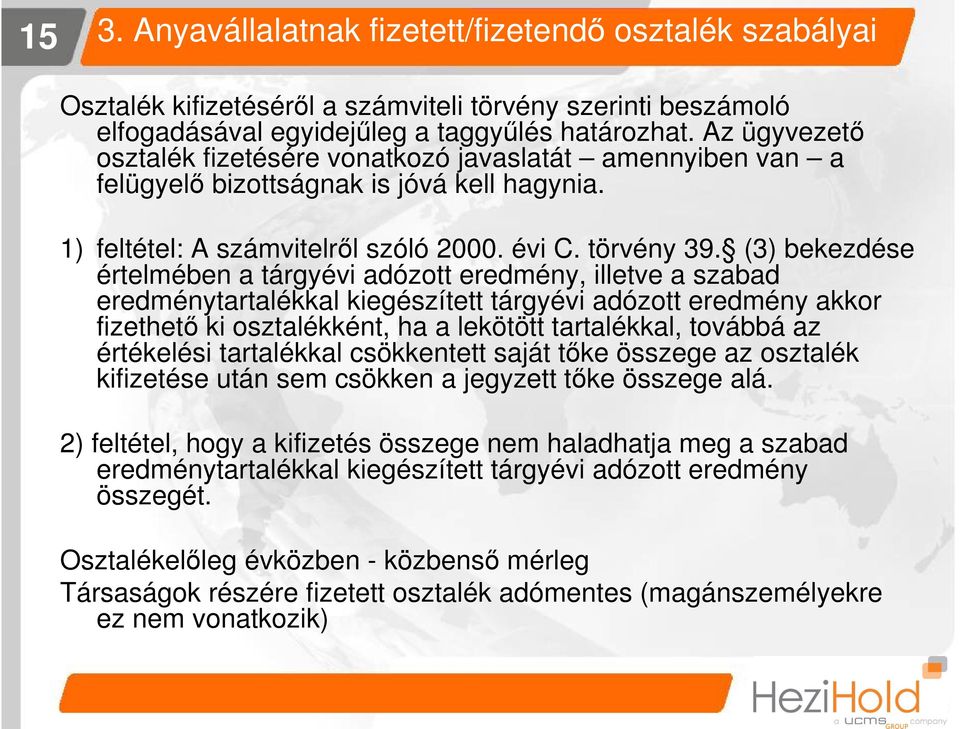 (3) bekezdése értelmében a tárgyévi adózott eredmény, illetve a szabad eredménytartalékkal kiegészített tárgyévi adózott eredmény akkor fizethető ki osztalékként, ha a lekötött tartalékkal, továbbá