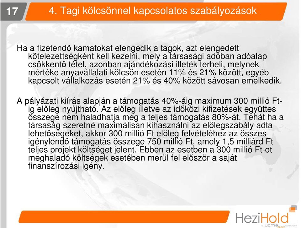 A pályázati kiírás alapján a támogatás 40%-áig maximum 300 millió Ftig előleg nyújtható. Az előleg illetve az időközi kifizetések együttes összege nem haladhatja meg a teljes támogatás 80%-át.