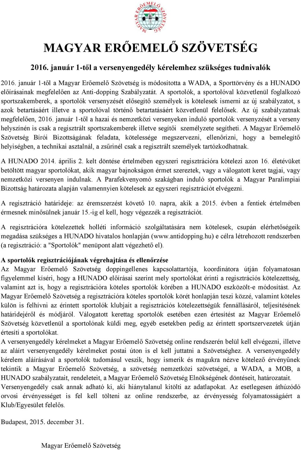 A sportolók, a sportolóval közvetlenül foglalkozó sportszakemberek, a sportolók versenyzését elősegítő személyek is kötelesek ismerni az új szabályzatot, s azok betartásáért illetve a sportolóval