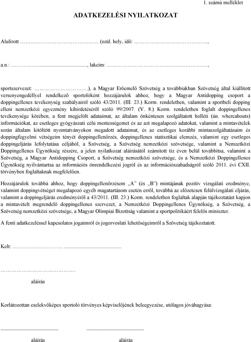 szabályairól szóló 43/2011. (III. 23.) Korm. rendeletben, valamint a sportbeli dopping elleni nemzetközi egyezmény kihirdetéséről szóló 99/2007. (V. 8.) Korm. rendeletben foglalt doppingellenes tevékenysége körében, a fent megjelölt adataimat, az általam önkéntesen szolgáltatott holléti (ún.