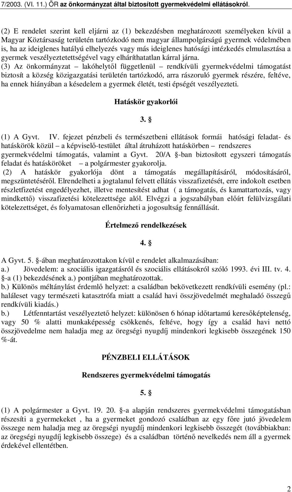 (3) Az önkormányzat lakóhelyt l függetlenül rendkívüli gyermekvédelmi támogatást biztosít a község közigazgatási területén tartózkodó, arra rászoruló gyermek részére, feltéve, ha ennek hiányában a