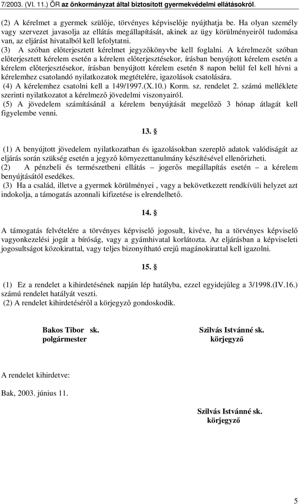 (3) A szóban el terjesztett kérelmet jegyz könyvbe kell foglalni.