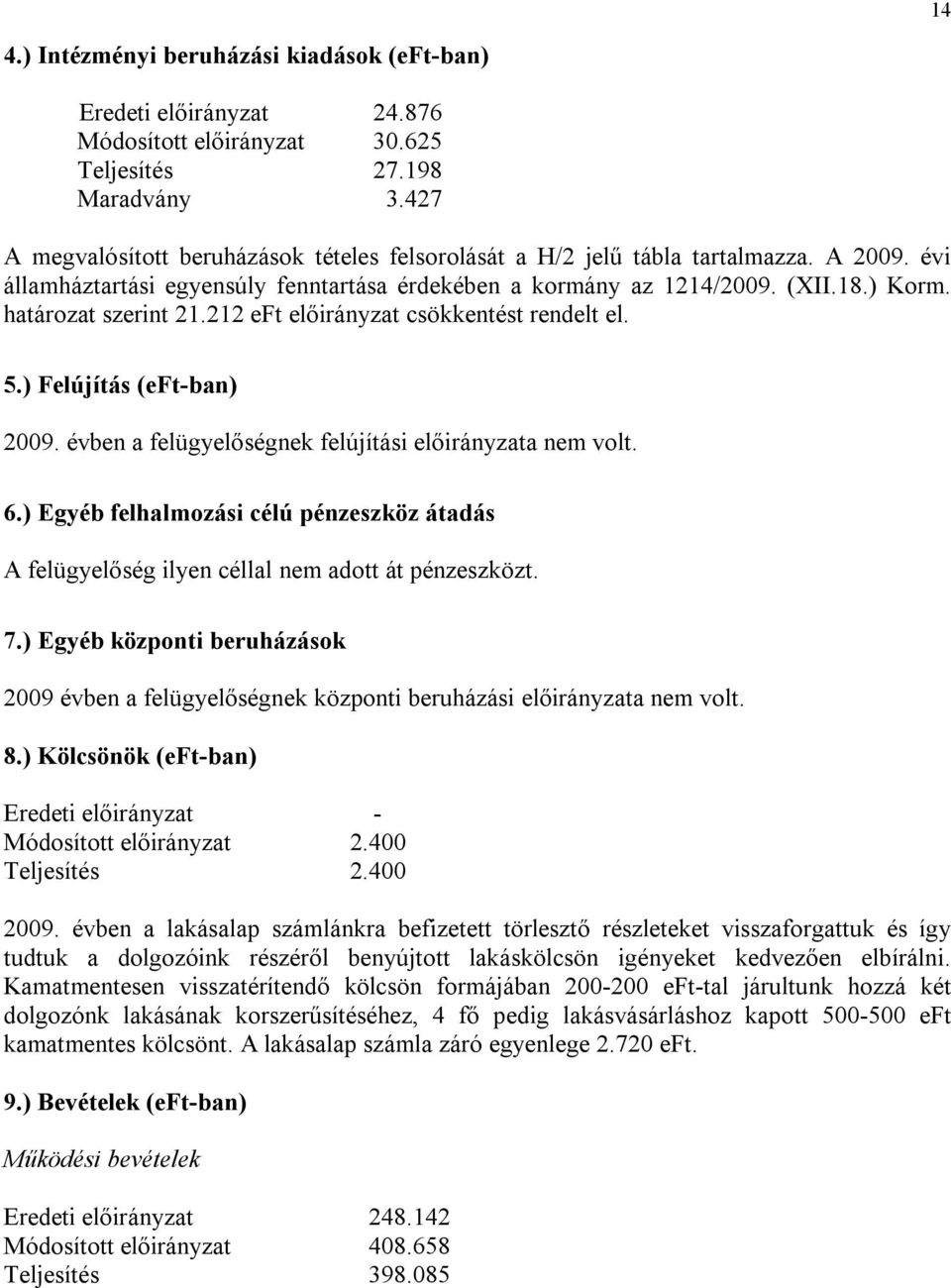 határozat szerint 21.212 eft előirányzat csökkentést rendelt el. 5.) Felújítás (eft-ban) 2009. évben a felügyelőségnek felújítási előirányzata nem volt. 6.