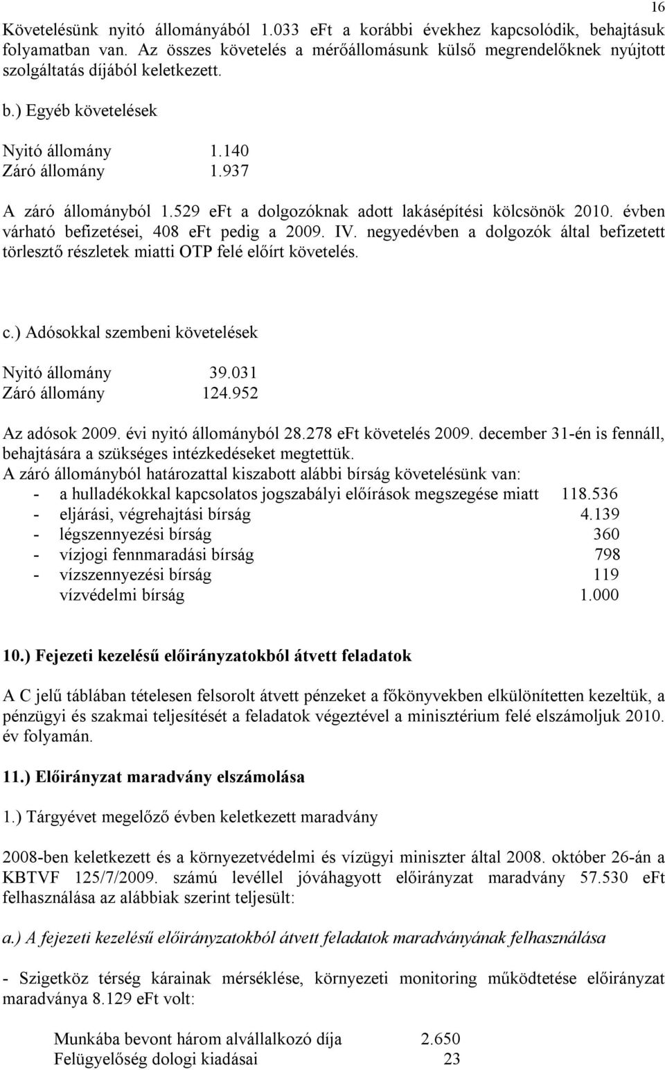 529 eft a dolgozóknak adott lakásépítési kölcsönök 2010. évben várható befizetései, 408 eft pedig a 2009. IV.